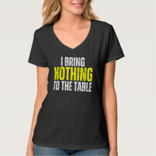 I Bring Nothing To The Table Self Deprecating Clev T-Shirt