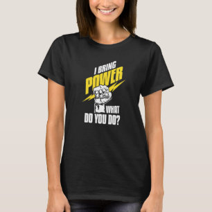 I Bring Power What Do You Do  Construction Electri T-Shirt