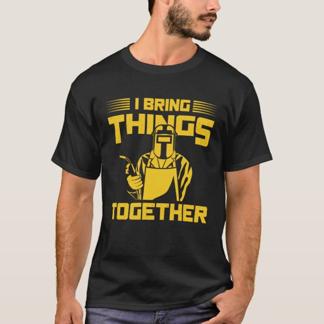 I Bring Things Together Welding Metal Worker Pullo T-Shirt (Front)