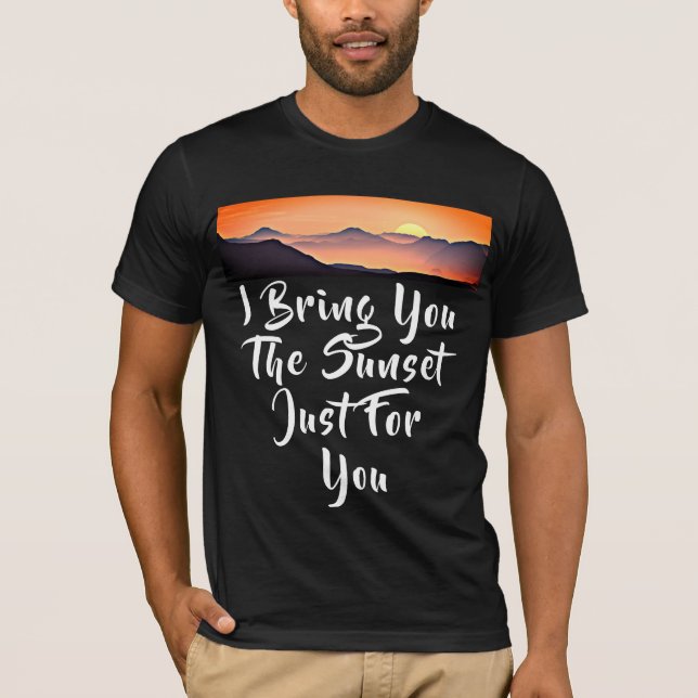 I Bring You The Sunset Just For You. Lover Quote T-Shirt (Front)