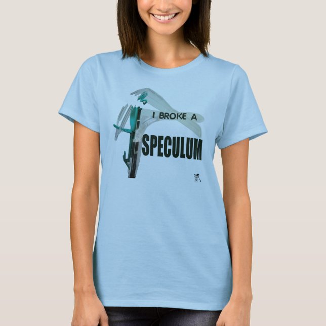I Broke A Speculum T-Shirt (Front)