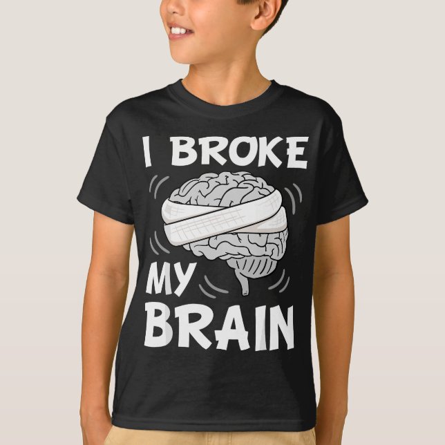 I Broke My Brain Surgery Neurosurgery Head Injury  T-Shirt (Front)