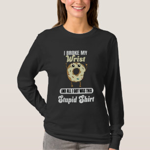 I Broke My Wrist Recovery Funny Quote Doughnut Bro T-Shirt