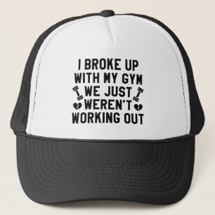 I Broke Up With My Gym Trucker Hat