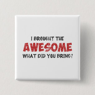 I Brought the Awesome What Did You Bring 15 Cm Square Badge