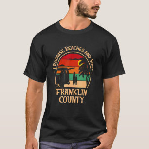 I Browse Beaches And Surf Franklin County Surfing  T-Shirt
