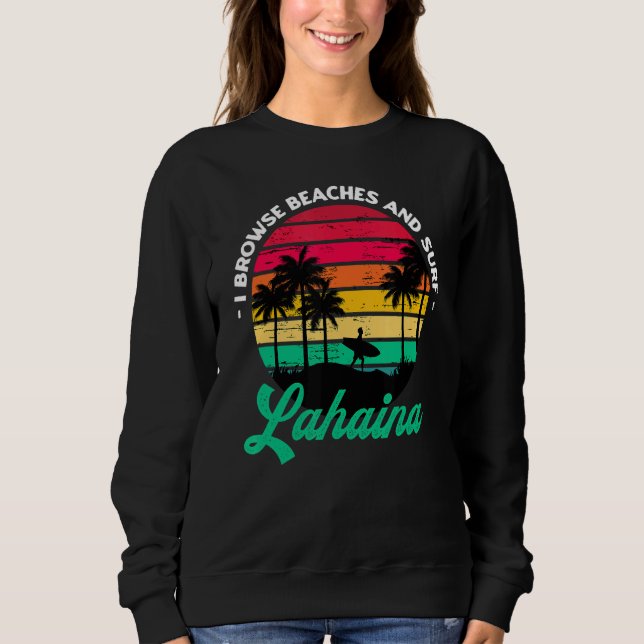 I Browse Beaches And Surf Lahaina Surfing Hawaii S Sweatshirt (Front)
