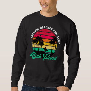 I Browse Beaches And Surf Oak Island Surfing North Sweatshirt