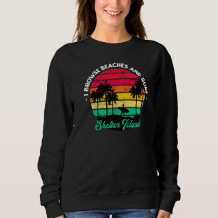 I Browse Beaches And Surf Shelter Island Surfing N Sweatshirt