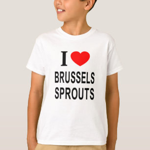 I ❤️ BRUSSELS SPROUTS I LOVE BRUSSELS SPROUTS I HE T-Shirt