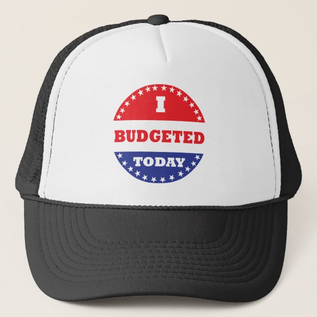 I Budgeted Today Trucker Hat (Front)