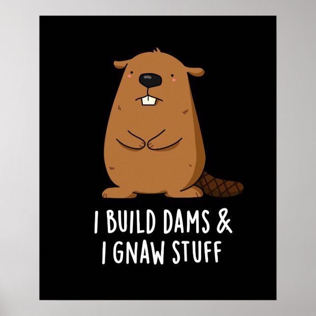 I Build Dams And I Gnaw Stuff Beaver Pun Dark BG Poster (Front)
