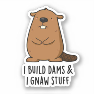 I Build Dams And I Gnaw Stuff Funny Beaver Pun 