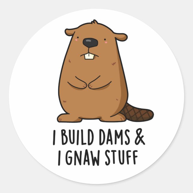 I Build Dams And I Gnaw Stuff Funny Beaver Pun  Classic Round Sticker (Front)