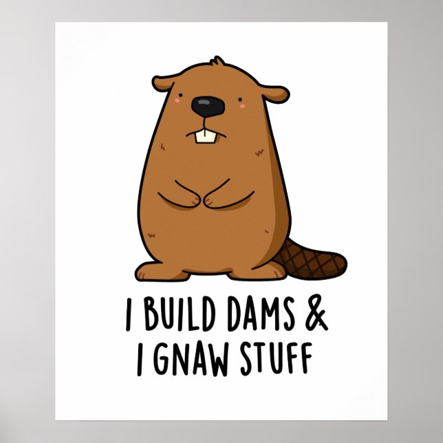 I Build Dams And I Gnaw Stuff Funny Beaver Pun  Poster (Front)