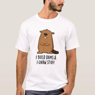 I Build Dams And I Gnaw Stuff Funny Beaver Pun  T-Shirt