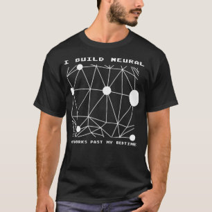 I Build Neural Networks Robotics AI Robot Engineer T-Shirt