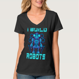 I Build Robots Robotics Engineer Teacher Or Stude T-Shirt