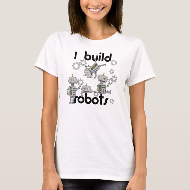 I Build Robots T-Shirt (Front)