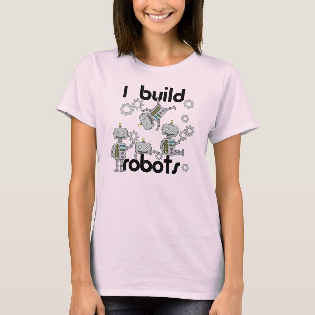 I Build Robots T-Shirt (Front)