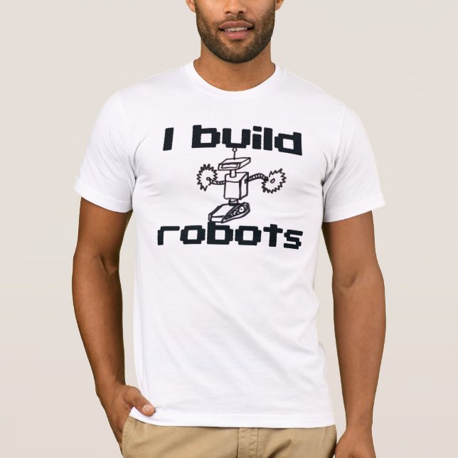 I build robots T-Shirt (Front)
