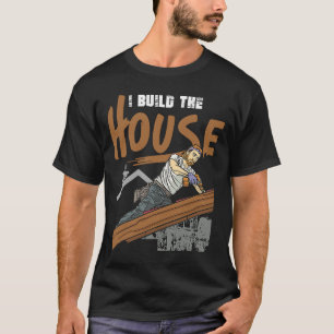 I Build The House For Home And House Builders T-Shirt
