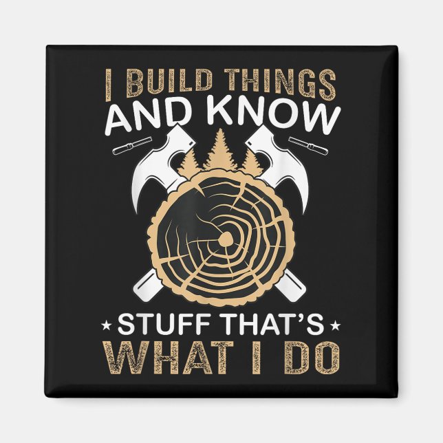 I Build Things And I Know Stuff That's What I Do  Magnet (Front)