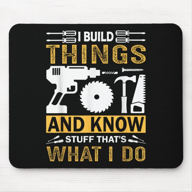 I Build Things And I Know Stuff That's What I Do  Mouse Pad (Front)
