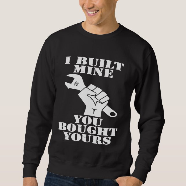 I Built Mine You Bought Yours Car Diesel Mechanic  Sweatshirt (Front)