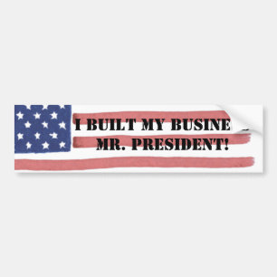 I BUILT MYBUSINESS MR. PRESIDENT! BUMPER STICKER