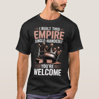 I Built This Empire You'Re T-Shirt