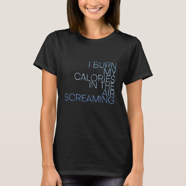 I Burn My Calories In The Air Screaming    T-Shirt (Front)