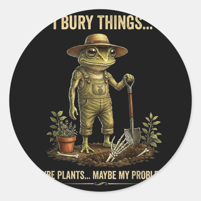 I bury things maybe plants maybe my problems  classic round sticker (Front)