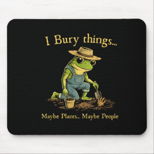 I bury things maybe plants maybe people  mouse pad