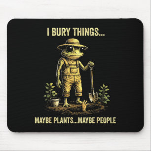 I bury things maybe plants maybe people  mouse pad