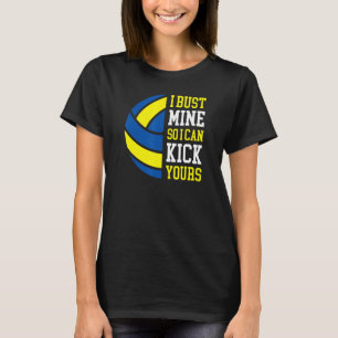 I Bust Mine So I Can Kick Yours  Volleyball Player T-Shirt