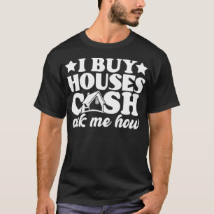 I Buy Houses Cash Real Estate Agent Women Men T-Shirt