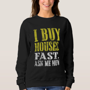 I Buy Houses Fast Ask Me How Real Estate Investor Sweatshirt