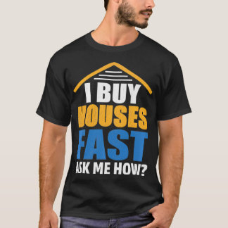 I Buy Houses Fast Ask Me How Real Estate Investor  T-Shirt