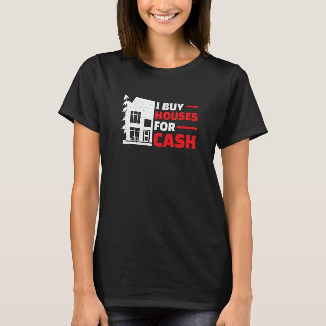 I Buy Houses   Real Estate Flipping Humor House Fl T-Shirt (Front)