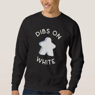 I Call Dibs On That White Meeple 'coz I Always Pla Sweatshirt