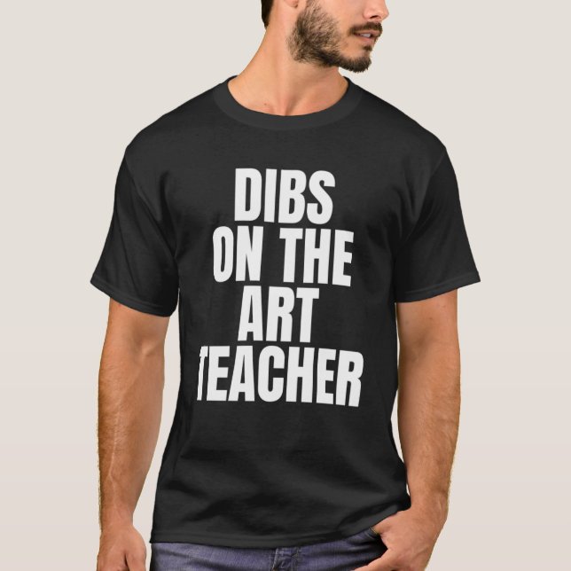 I Call Dibs on the Art Teacher Job Career Work T-Shirt (Front)