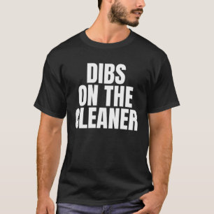 I Call Dibs on the Cleaner Job Career Work T-Shirt