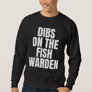 I Call Dibs on the Fish Warden Job Career Work Sweatshirt