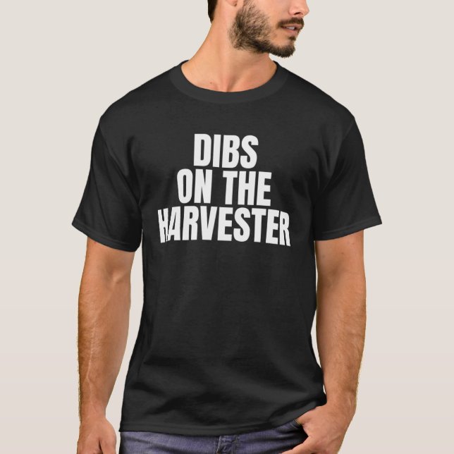 I Call Dibs on the Harvester Job Career Work T-Shirt (Front)