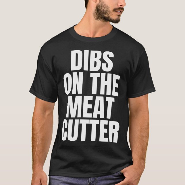 I Call Dibs on the Meat Cutter Job Career Work T-Shirt (Front)