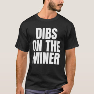 I Call Dibs on the Miner Job Career Work T-Shirt