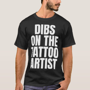 I Call Dibs on the Tattoo Artist Job Career Work T-Shirt