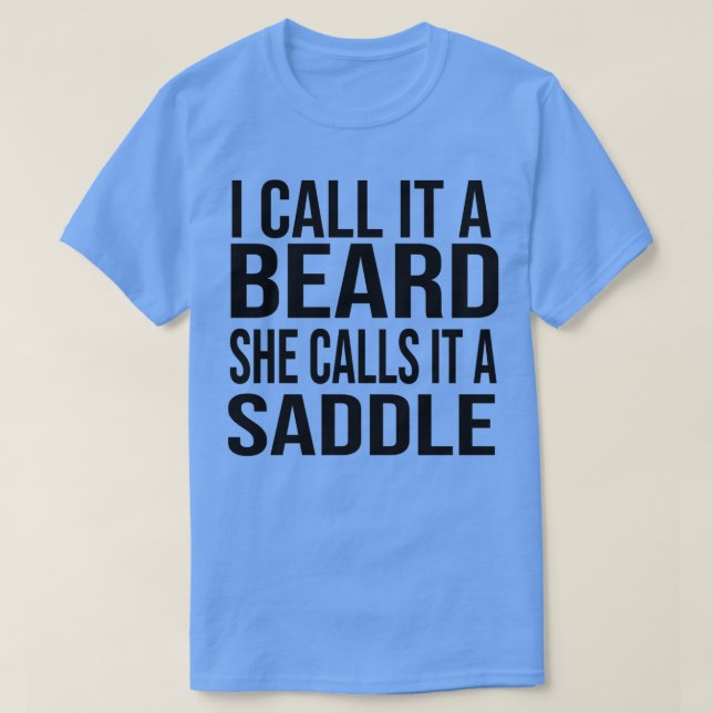 I Call It A Beard She Calls It A Saddle funny gift T-Shirt (Design Front)