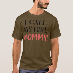 I Call My Girl Mummy Apparel T-shirt4696 T-Shirt